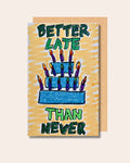 "Better Late than Never!" - Sciannae Birthday Card !FREE SHIPPING!